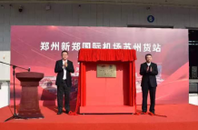 郑州机场苏州货站揭牌 与海外货站联袂促进国际国内双循环